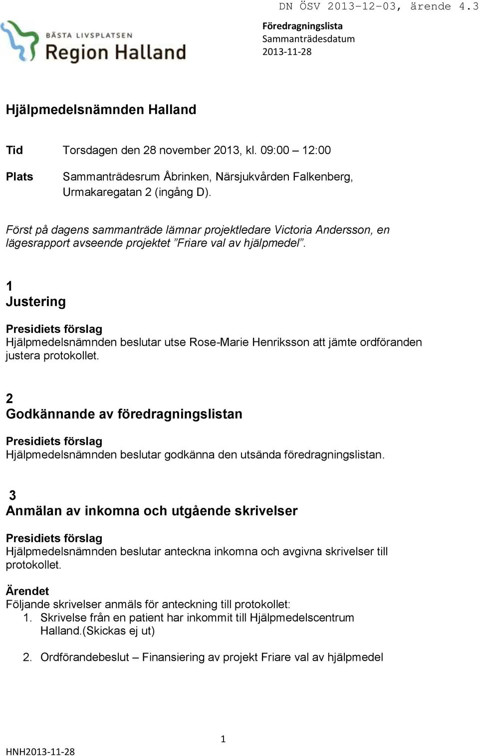 Först på dagens sammanträde lämnar projektledare Victoria Andersson, en lägesrapport avseende projektet Friare val av hjälpmedel.