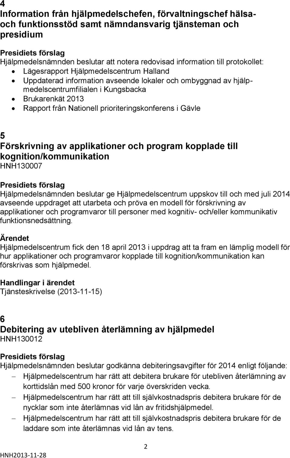 prioriteringskonferens i Gävle 5 Förskrivning av applikationer och program kopplade till kognition/kommunikation HNH130007 Hjälpmedelsnämnden beslutar ge Hjälpmedelscentrum uppskov till och med juli