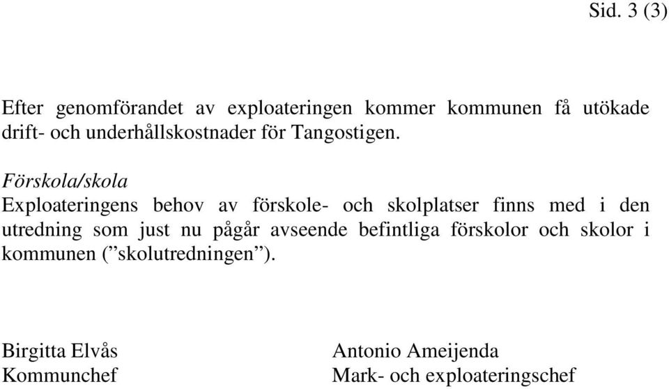 Förskola/skola Exploateringens behov av förskole- och skolplatser finns med i den utredning