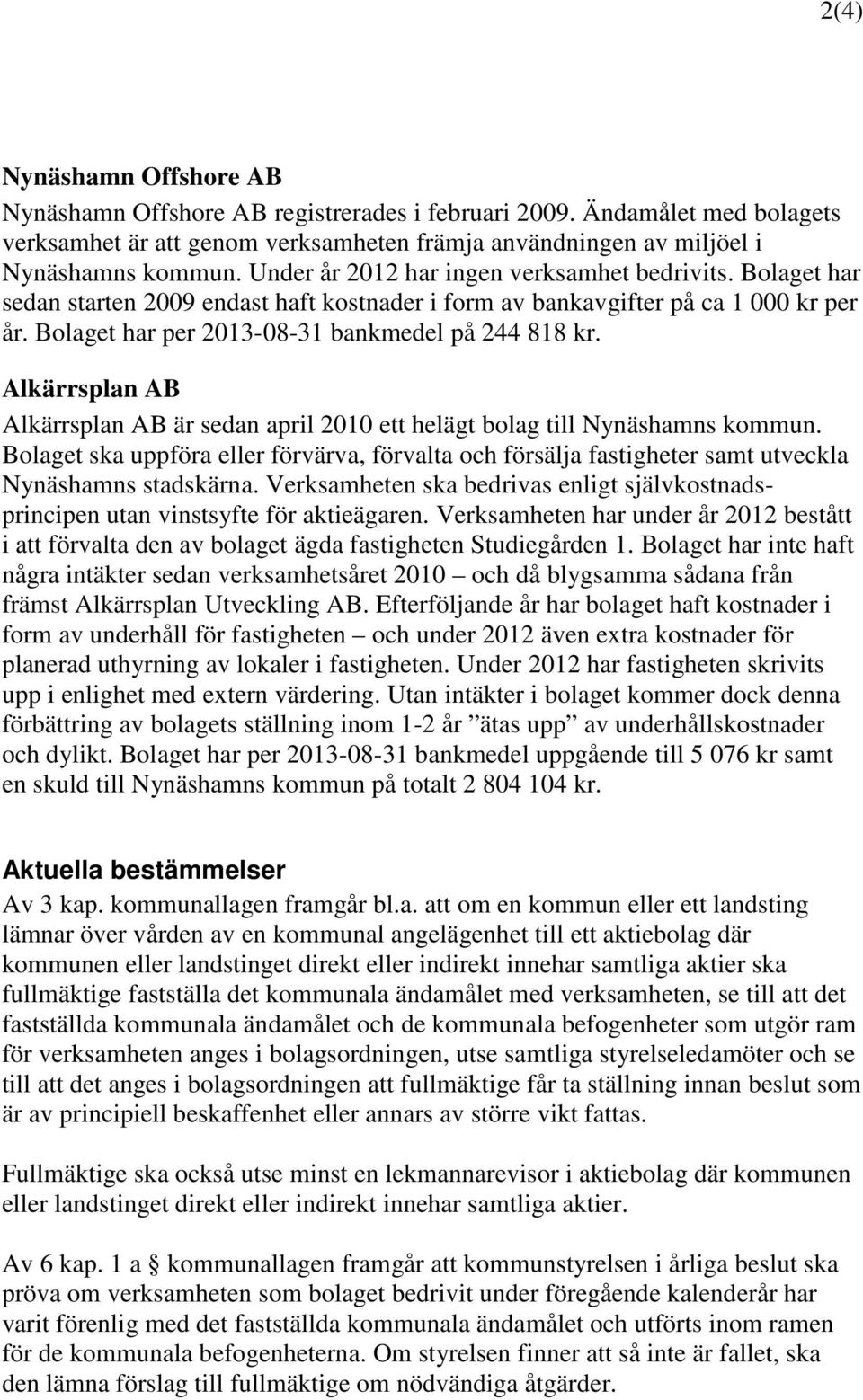 Alkärrsplan AB Alkärrsplan AB är sedan april 2010 ett helägt bolag till Nynäshamns kommun. Bolaget ska uppföra eller förvärva, förvalta och försälja fastigheter samt utveckla Nynäshamns stadskärna.