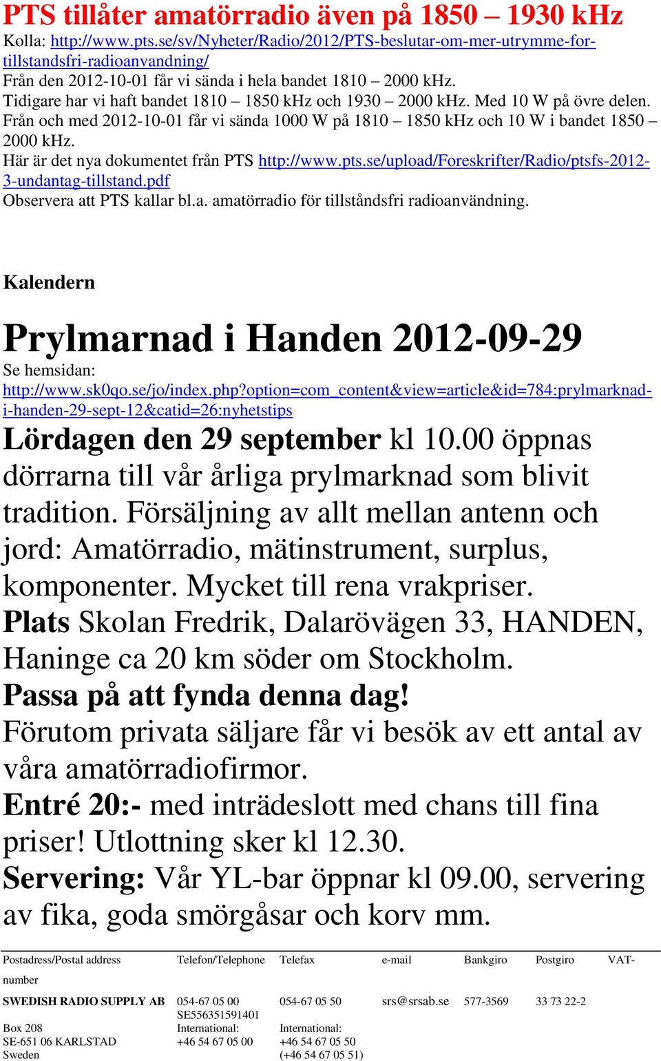 Tidigare har vi haft bandet 1810 1850 khz och 1930 2000 khz. Med 10 W på övre delen. Från och med 2012-10-01 får vi sända 1000 W på 1810 1850 khz och 10 W i bandet 1850 2000 khz.