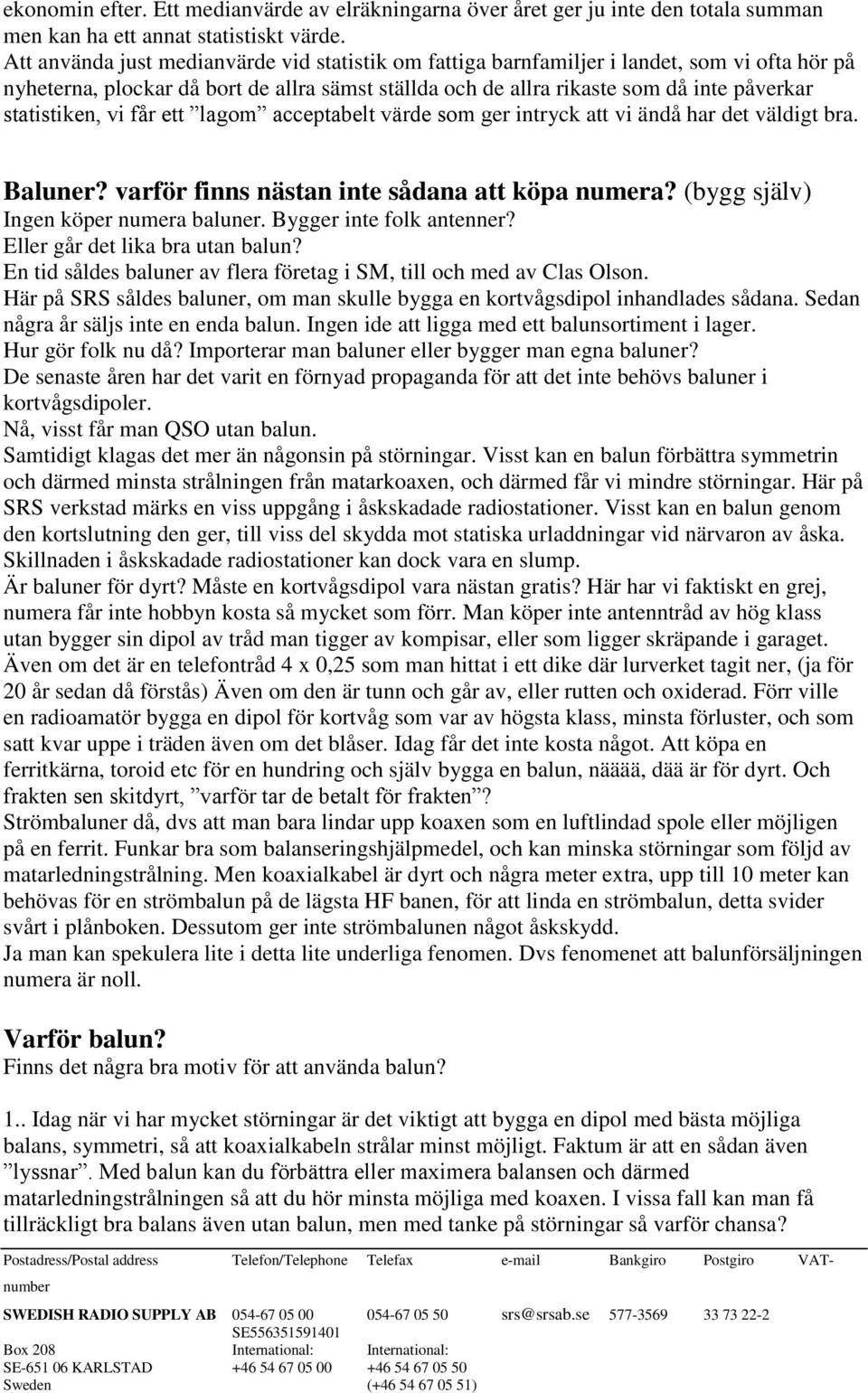 statistiken, vi får ett lagom acceptabelt värde som ger intryck att vi ändå har det väldigt bra. Baluner? varför finns nästan inte sådana att köpa numera? (bygg själv) Ingen köper numera baluner.