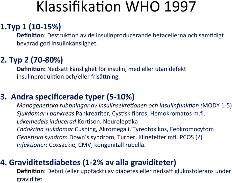 Andra specificerade typer (5-10%) Monogene&ska rubbningar av insulinsekre&onen och insulinfunk&on (MODY 1-5) Sjukdomar i pankreas PankreaAter, CysAsk fibros, Hemokromatos m.fl.