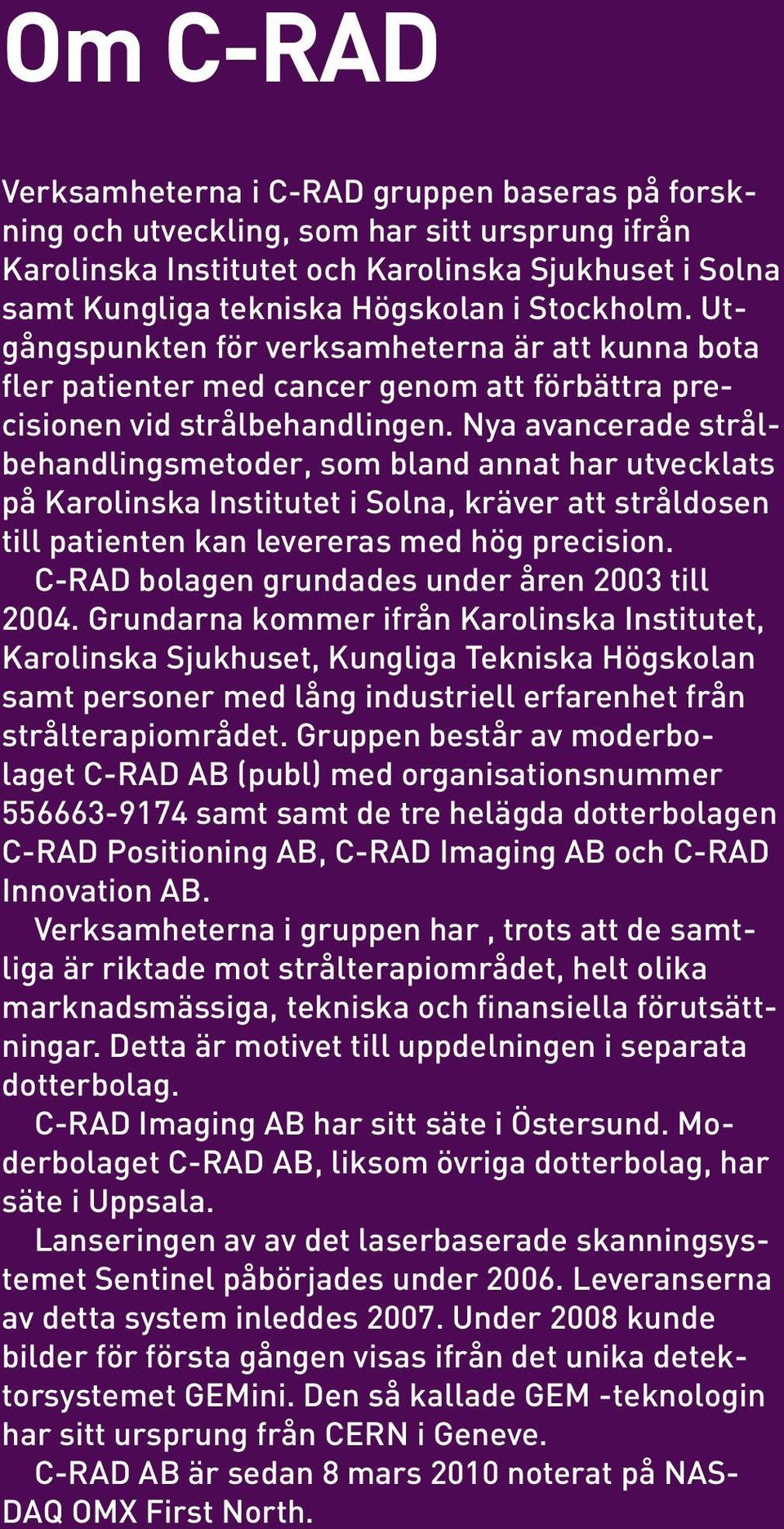 Nya avancerade strålbehandlingsmetoder, som bland annat har utvecklats på Karolinska Institutet i Solna, kräver att stråldosen till patienten kan levereras med hög precision.