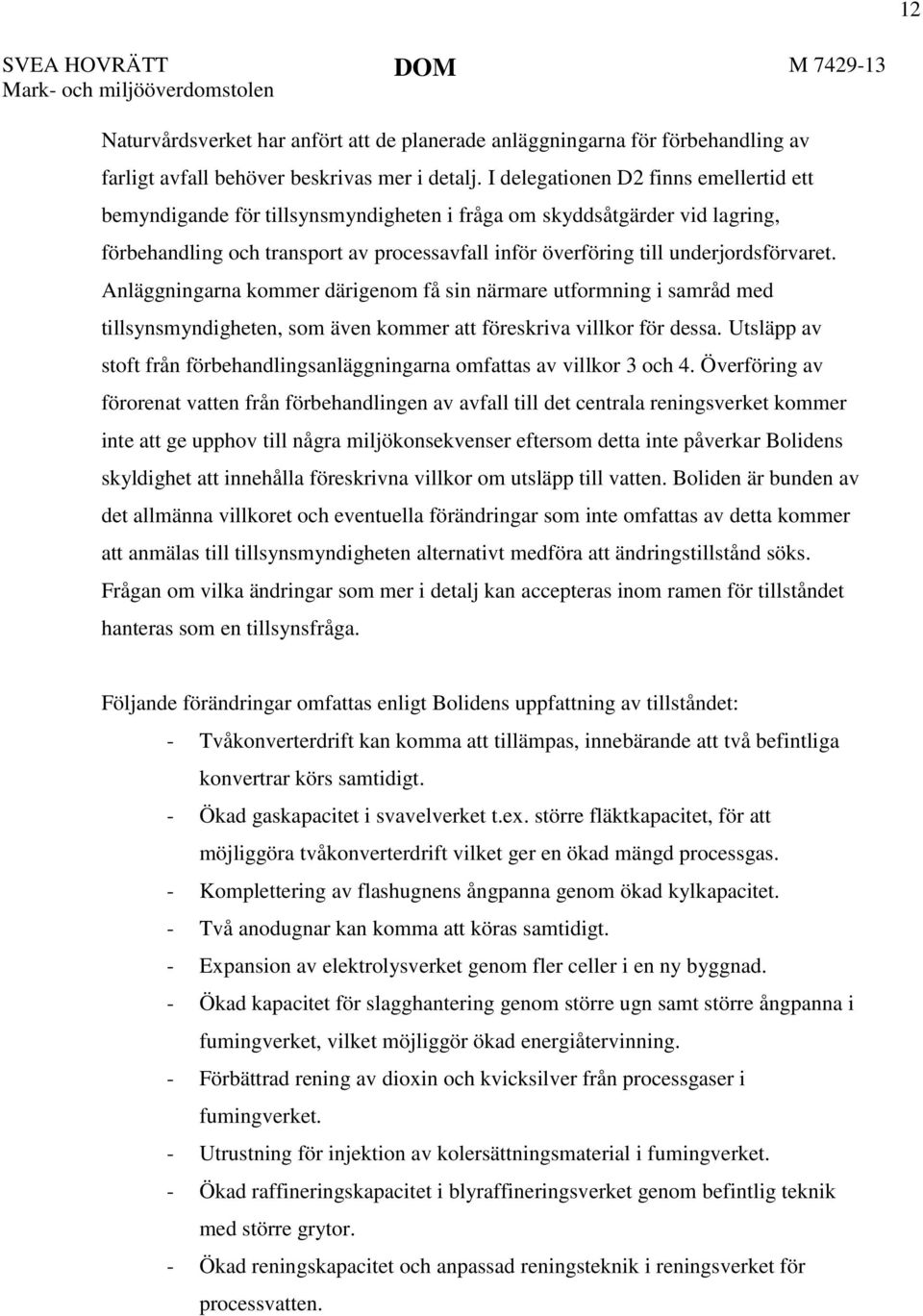 underjordsförvaret. Anläggningarna kommer därigenom få sin närmare utformning i samråd med tillsynsmyndigheten, som även kommer att föreskriva villkor för dessa.