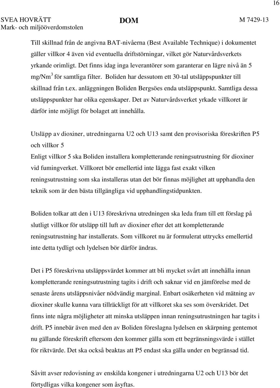 Boliden har dessutom ett 30-tal utsläppspunkter till skillnad från t.ex. anläggningen Boliden Bergsöes enda utsläppspunkt. Samtliga dessa utsläppspunkter har olika egenskaper.