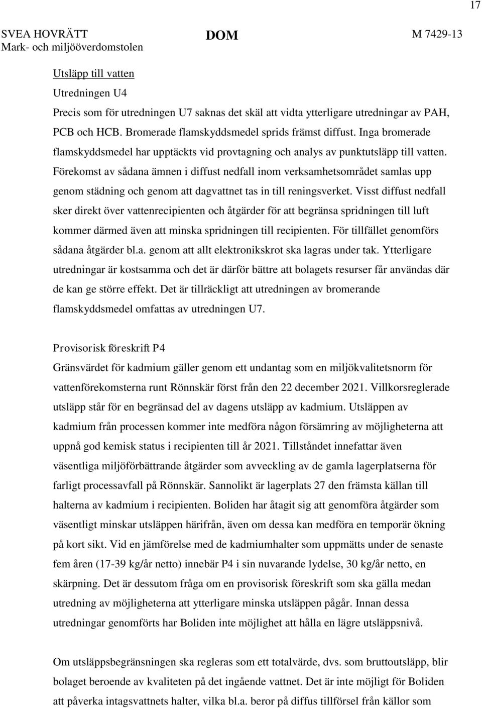 Förekomst av sådana ämnen i diffust nedfall inom verksamhetsområdet samlas upp genom städning och genom att dagvattnet tas in till reningsverket.