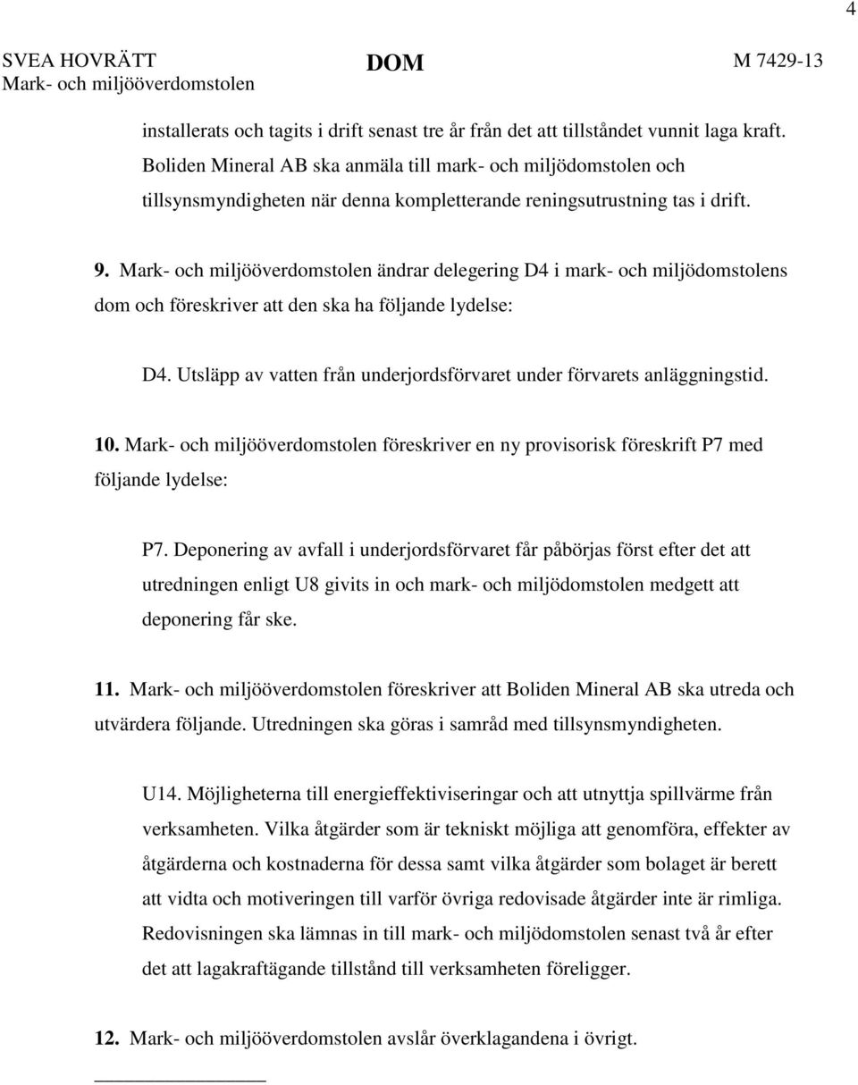 Mark- och miljööverdomstolen ändrar delegering D4 i mark- och miljödomstolens dom och föreskriver att den ska ha följande lydelse: D4.