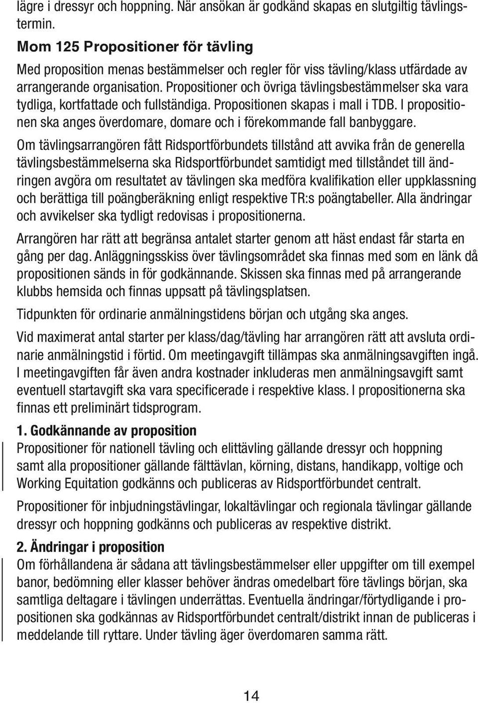 Propositioner och övriga tävlingsbestämmelser ska vara tydliga, kortfattade och fullständiga. Propositionen skapas i mall i TDB.