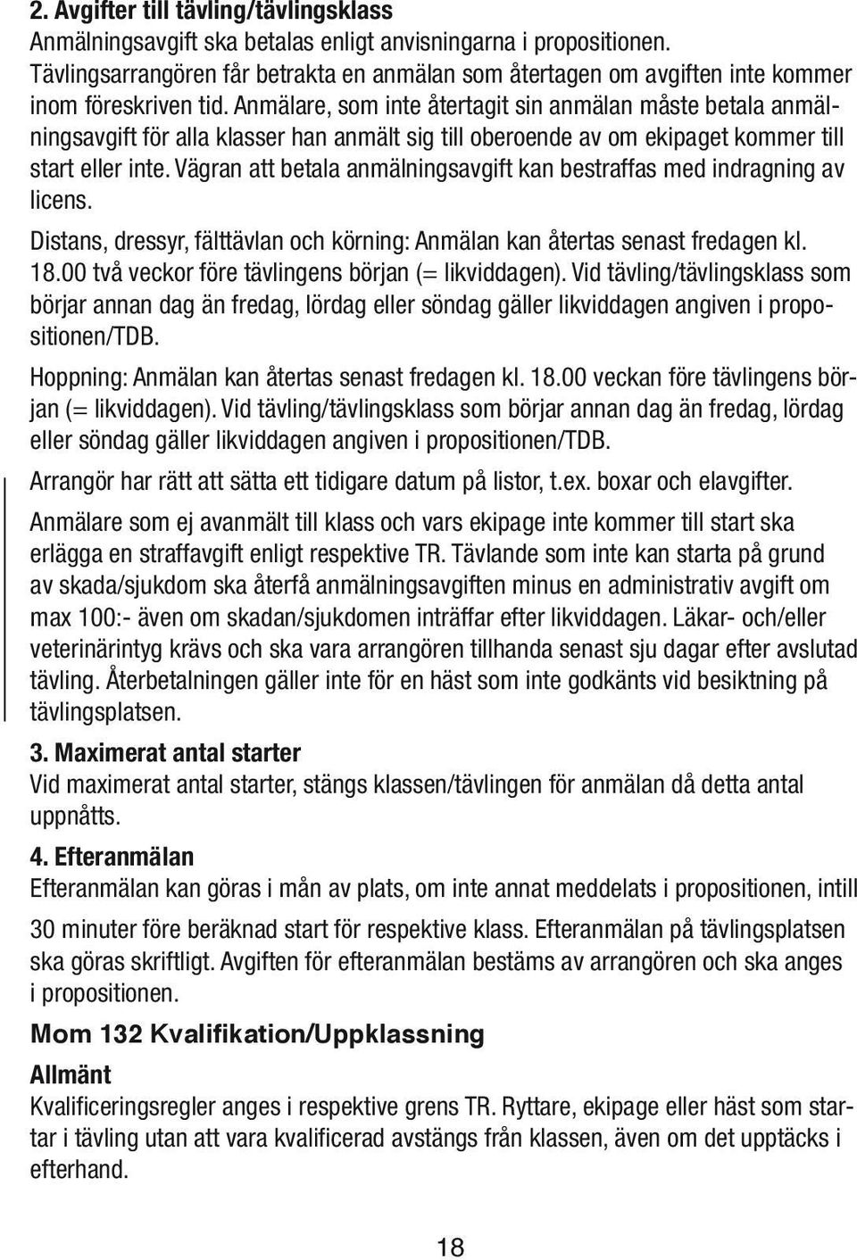 Anmälare, som inte återtagit sin anmälan måste betala anmälningsavgift för alla klasser han anmält sig till oberoende av om ekipaget kommer till start eller inte.