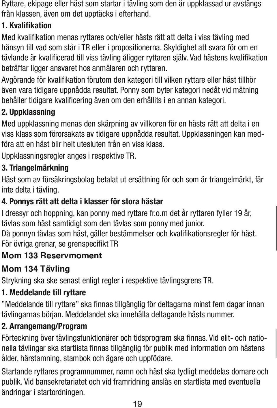 Skyldighet att svara för om en tävlande är kvalificerad till viss tävling åligger ryttaren själv. Vad hästens kvalifikation beträffar ligger ansvaret hos anmälaren och ryttaren.