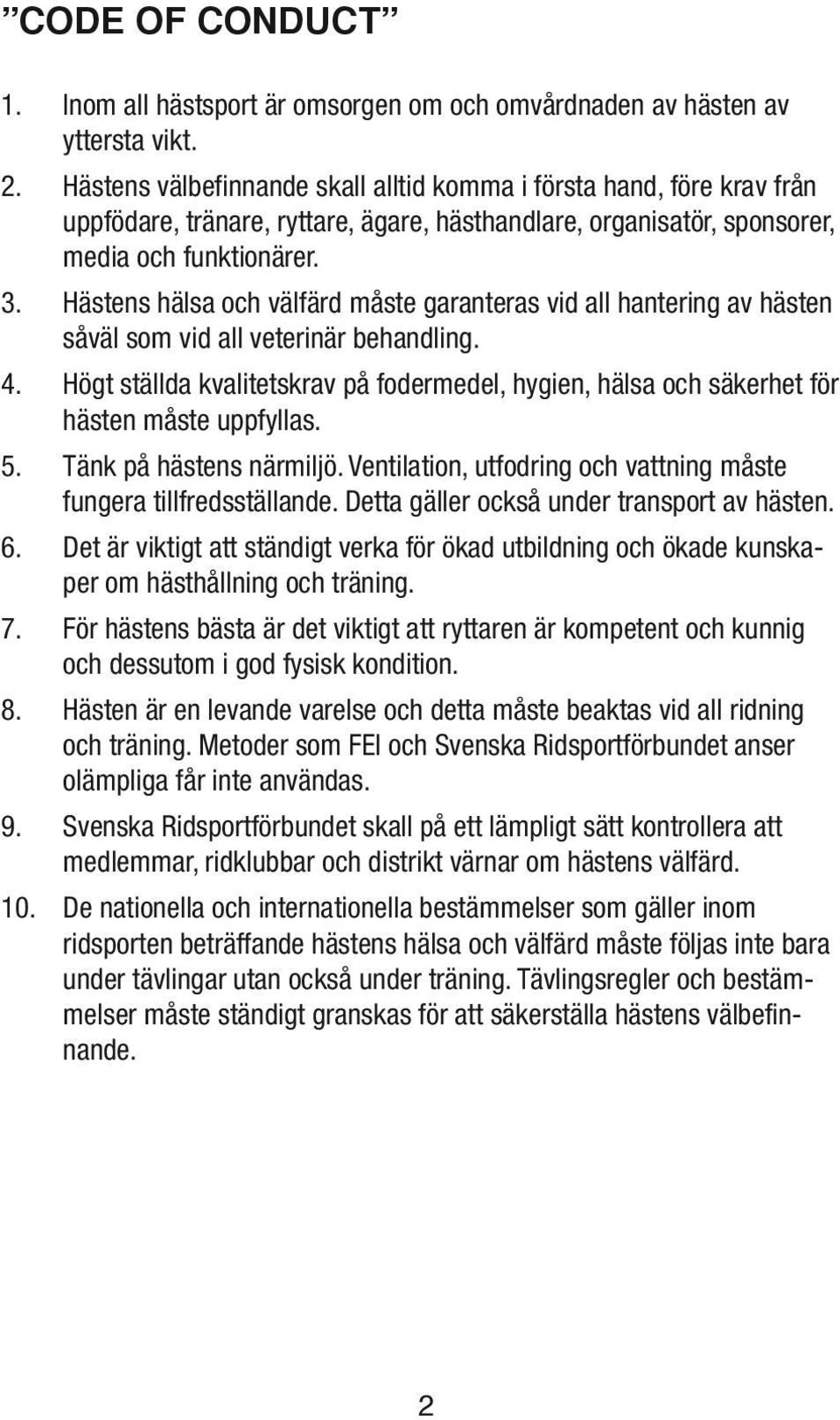 Hästens hälsa och välfärd måste garanteras vid all hantering av hästen såväl som vid all veterinär behandling. 4.