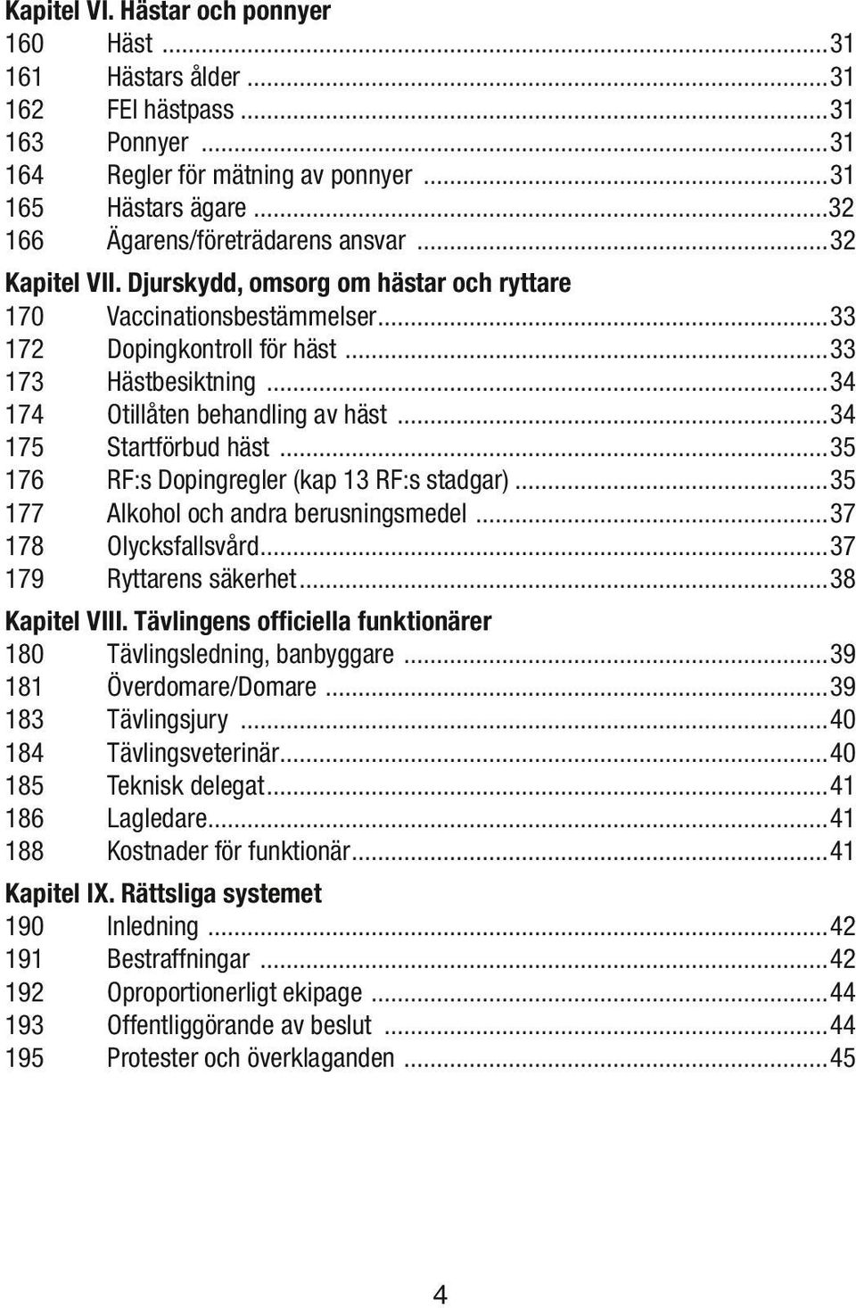 ..34 175 Startförbud häst...35 176 RF:s Dopingregler (kap 13 RF:s stadgar)...35 177 Alkohol och andra berusningsmedel...37 178 Olycksfallsvård...37 179 Ryttarens säkerhet...38 Kapitel VIII.