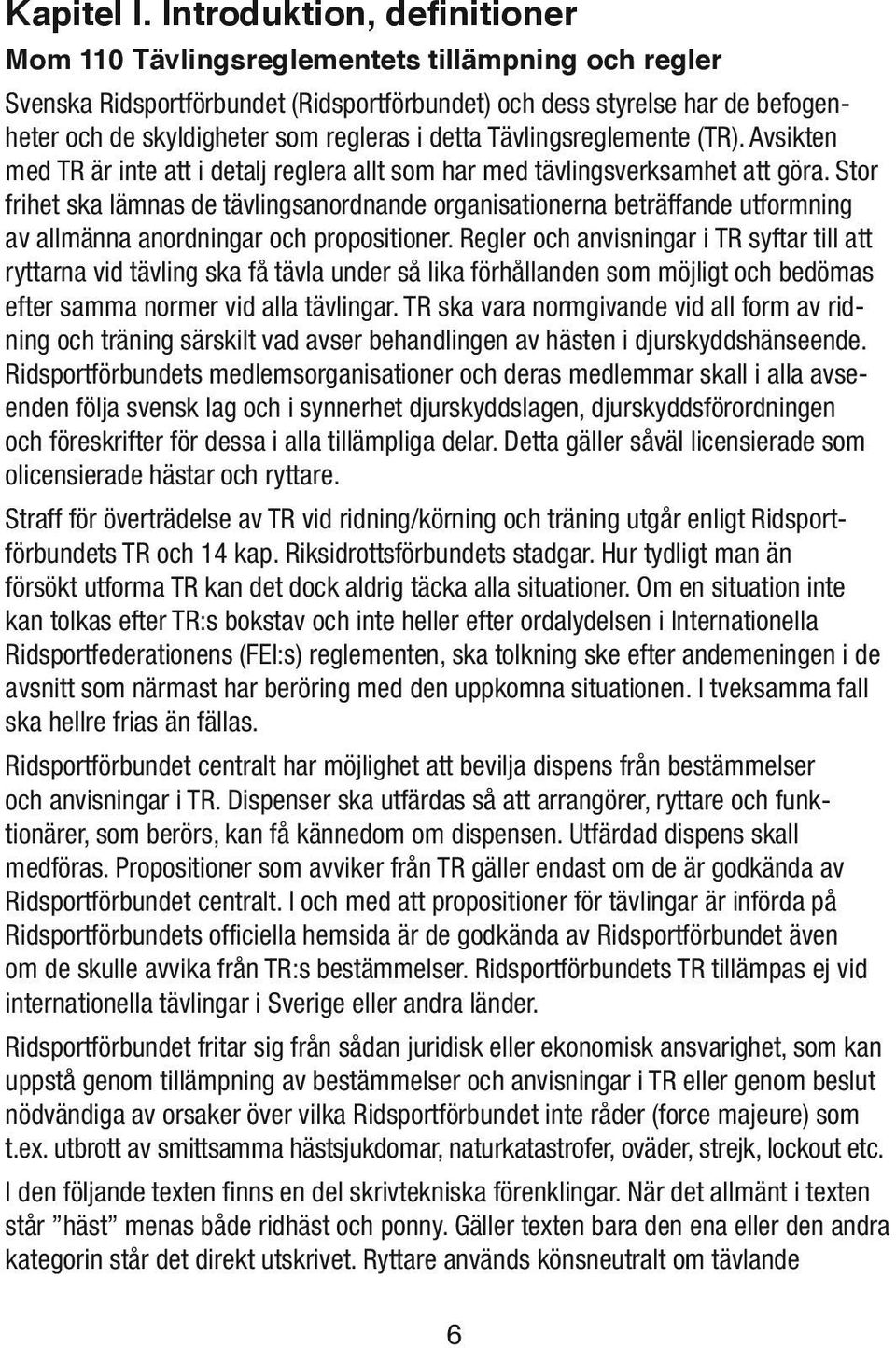 detta Tävlingsreglemente (TR). Avsikten med TR är inte att i detalj reglera allt som har med tävlingsverksamhet att göra.