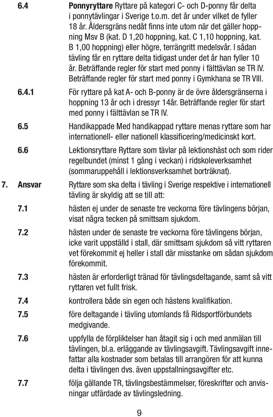 I sådan tävling får en ryttare delta tidigast under det år han fyller 10 år. Beträffande regler för start med ponny i fälttävlan se TR IV. Beträffande regler för start med ponny i Gymkhana se TR VIII.