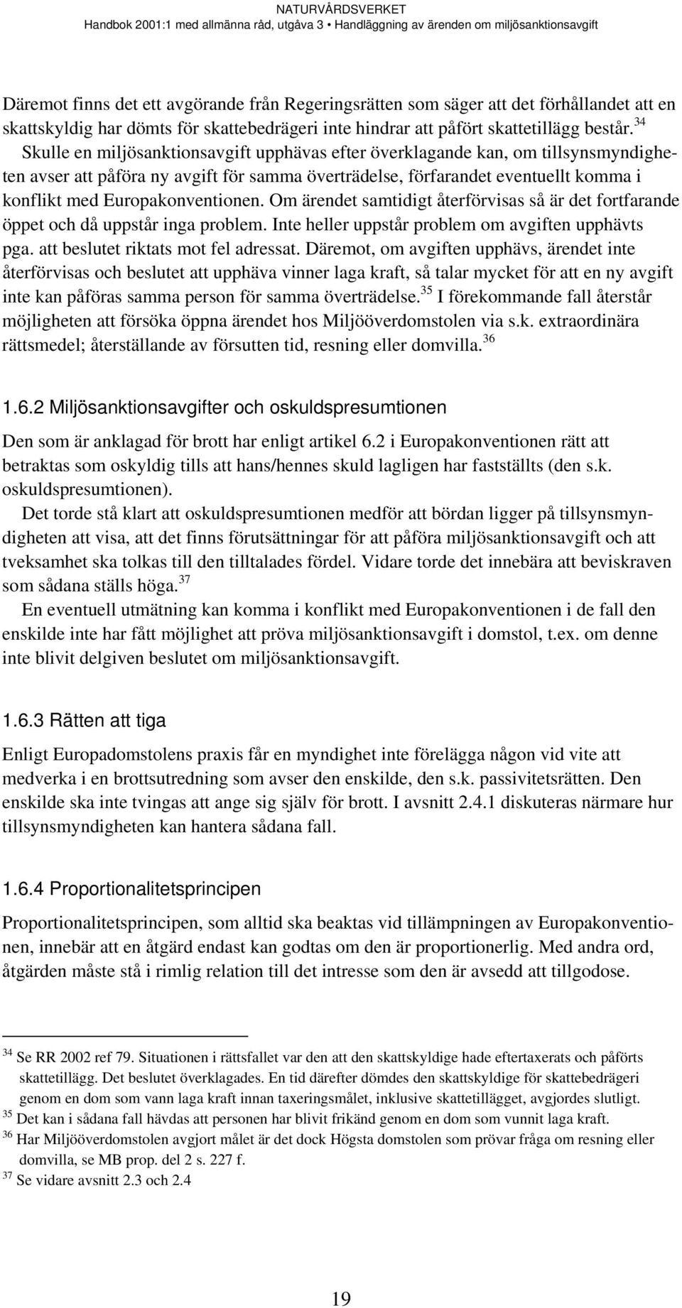 Europakonventionen. Om ärendet samtidigt återförvisas så är det fortfarande öppet och då uppstår inga problem. Inte heller uppstår problem om avgiften upphävts pga.