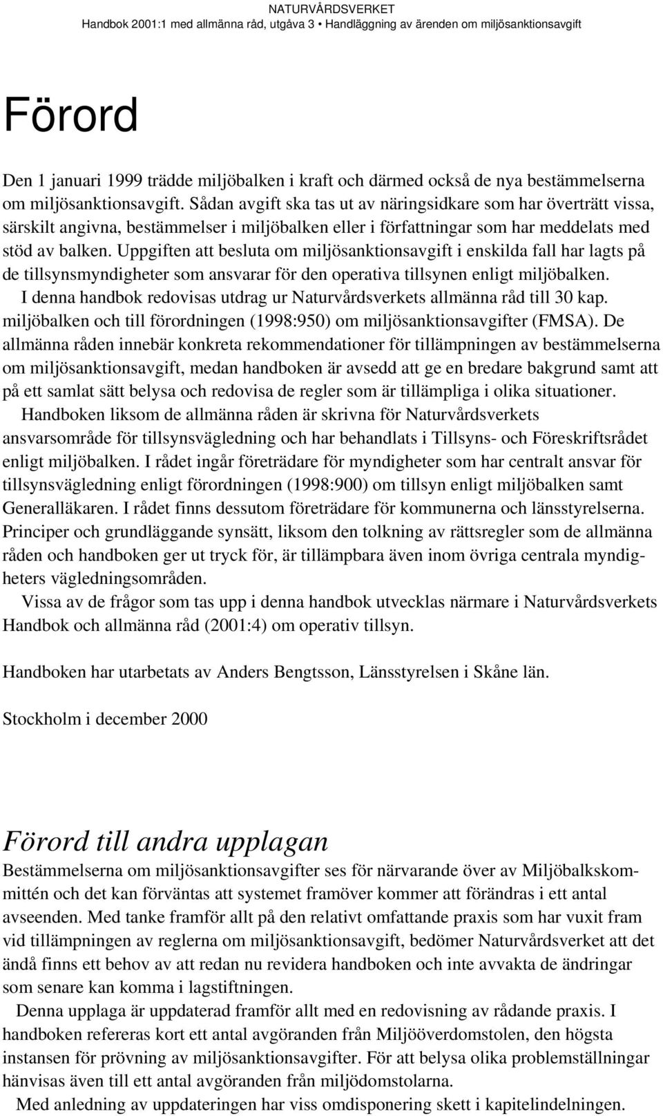 Uppgiften att besluta om miljösanktionsavgift i enskilda fall har lagts på de tillsynsmyndigheter som ansvarar för den operativa tillsynen enligt miljöbalken.