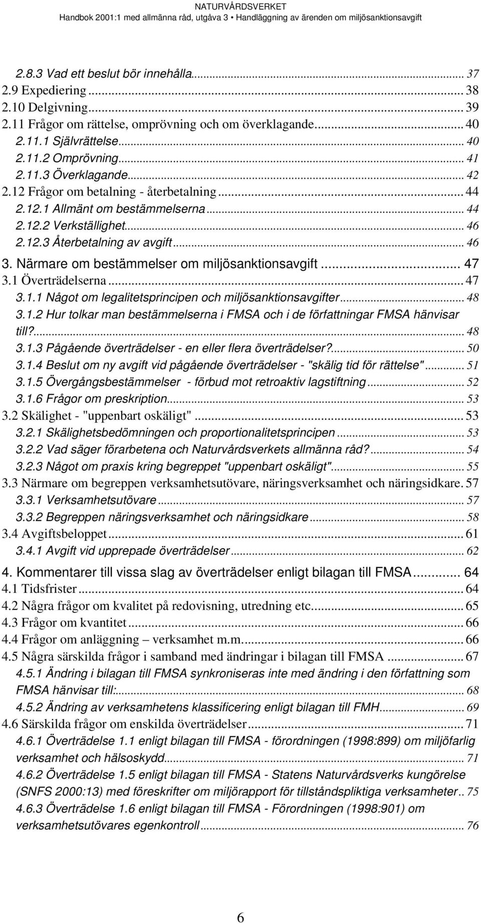 Närmare om bestämmelser om miljösanktionsavgift... 47 3.1 Överträdelserna... 47 3.1.1 Något om legalitetsprincipen och miljösanktionsavgifter... 48 3.1.2 Hur tolkar man bestämmelserna i FMSA och i de författningar FMSA hänvisar till?