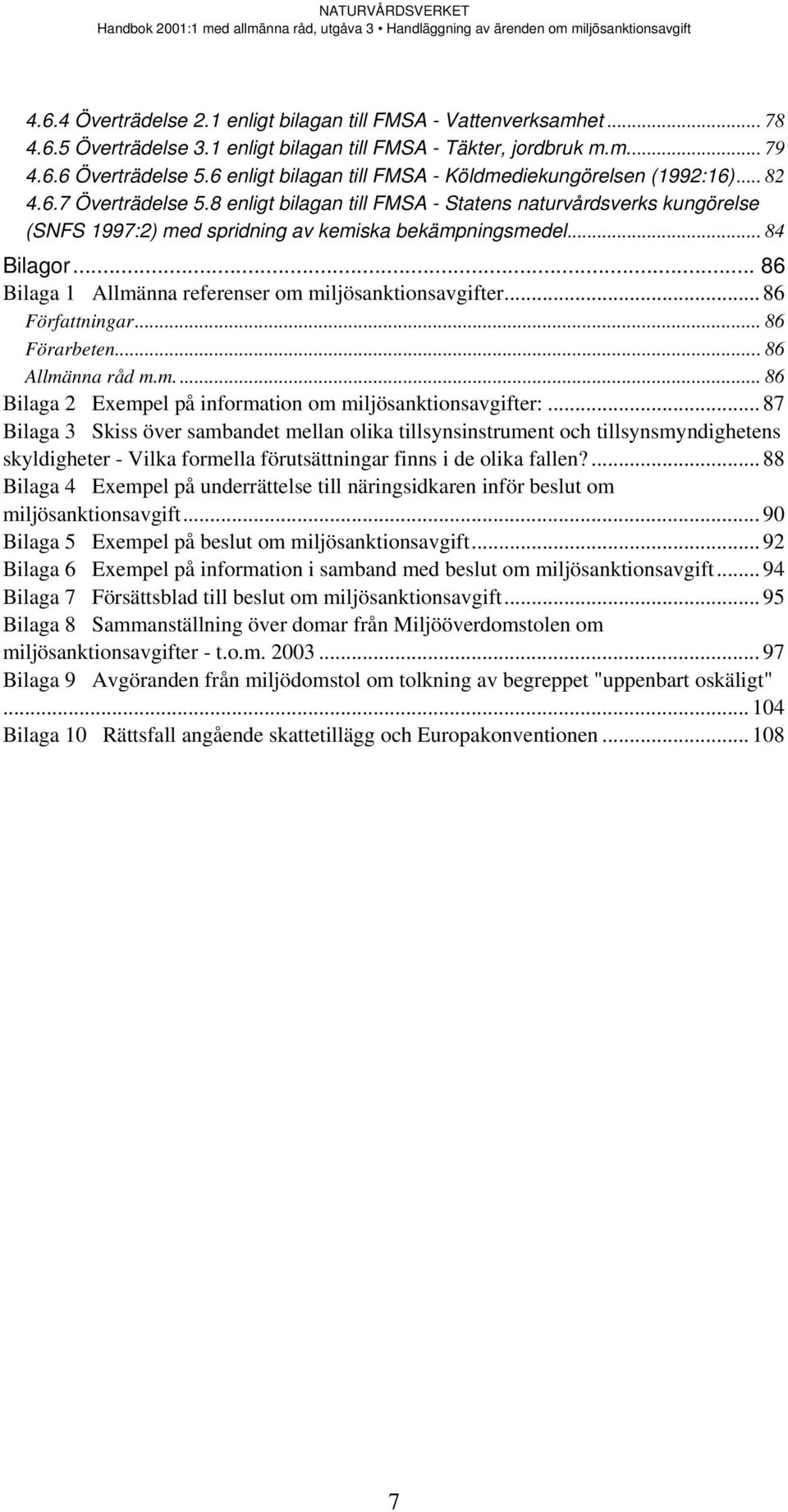 8 enligt bilagan till FMSA - Statens naturvårdsverks kungörelse (SNFS 1997:2) med spridning av kemiska bekämpningsmedel... 84 Bilagor... 86 Bilaga 1 Allmänna referenser om miljösanktionsavgifter.