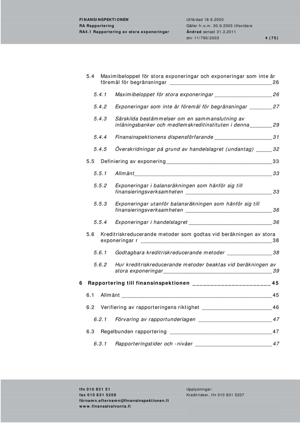 5 Definiering av exponering 33 5.5.1 Allmänt 33 5.5.2 Exponeringar i balansräkningen som hänför sig till finansieringsverksamheten 33 5.5.3 Exponeringar utanför balansräkningen som hänför sig till finansieringsverksamheten 36 5.