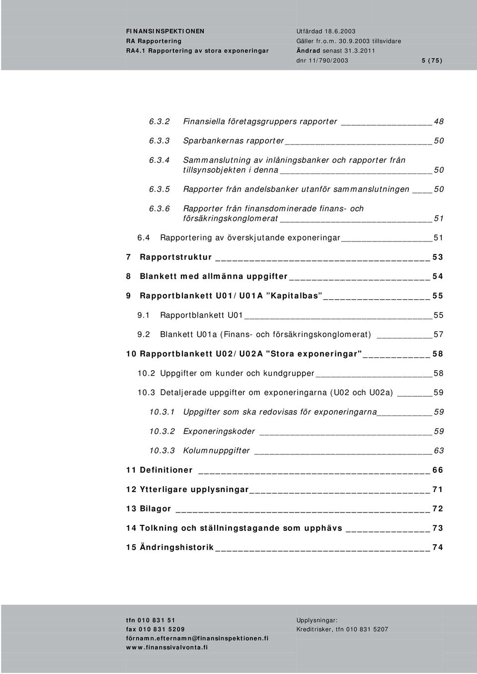 4 Rapportering av överskjutande exponeringar 51 7 Rapportstruktur 53 8 Blankett med allmänna uppgifter 54 9 Rapportblankett U01/U01A Kapitalbas 55 9.1 Rapportblankett U01 55 9.