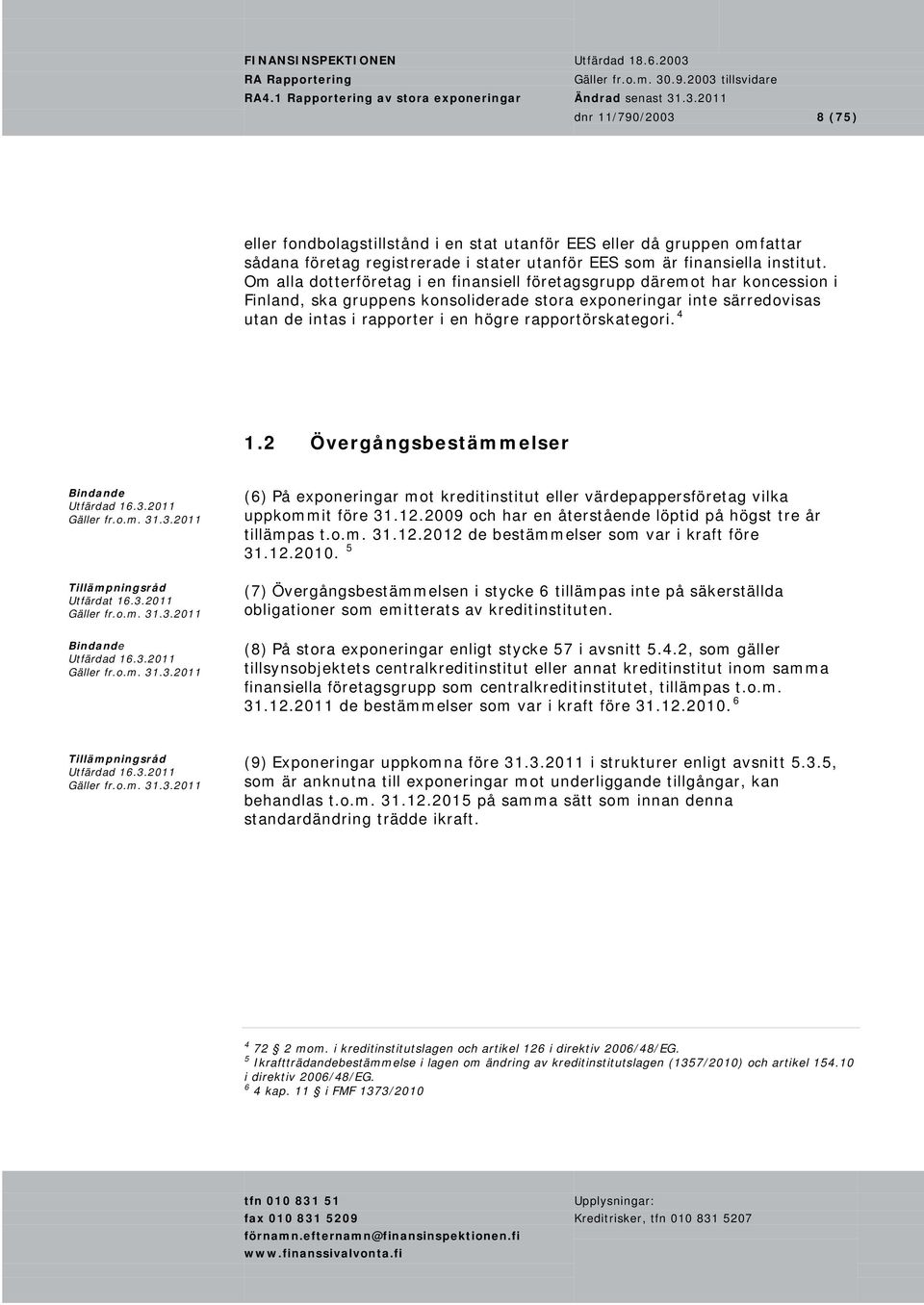 rapportörskategori. 4 1.2 Övergångsbestämmelser Tillämpningsråd Utfärdat 16.3.2011 (6) På exponeringar mot kreditinstitut eller värdepappersföretag vilka uppkommit före 31.12.