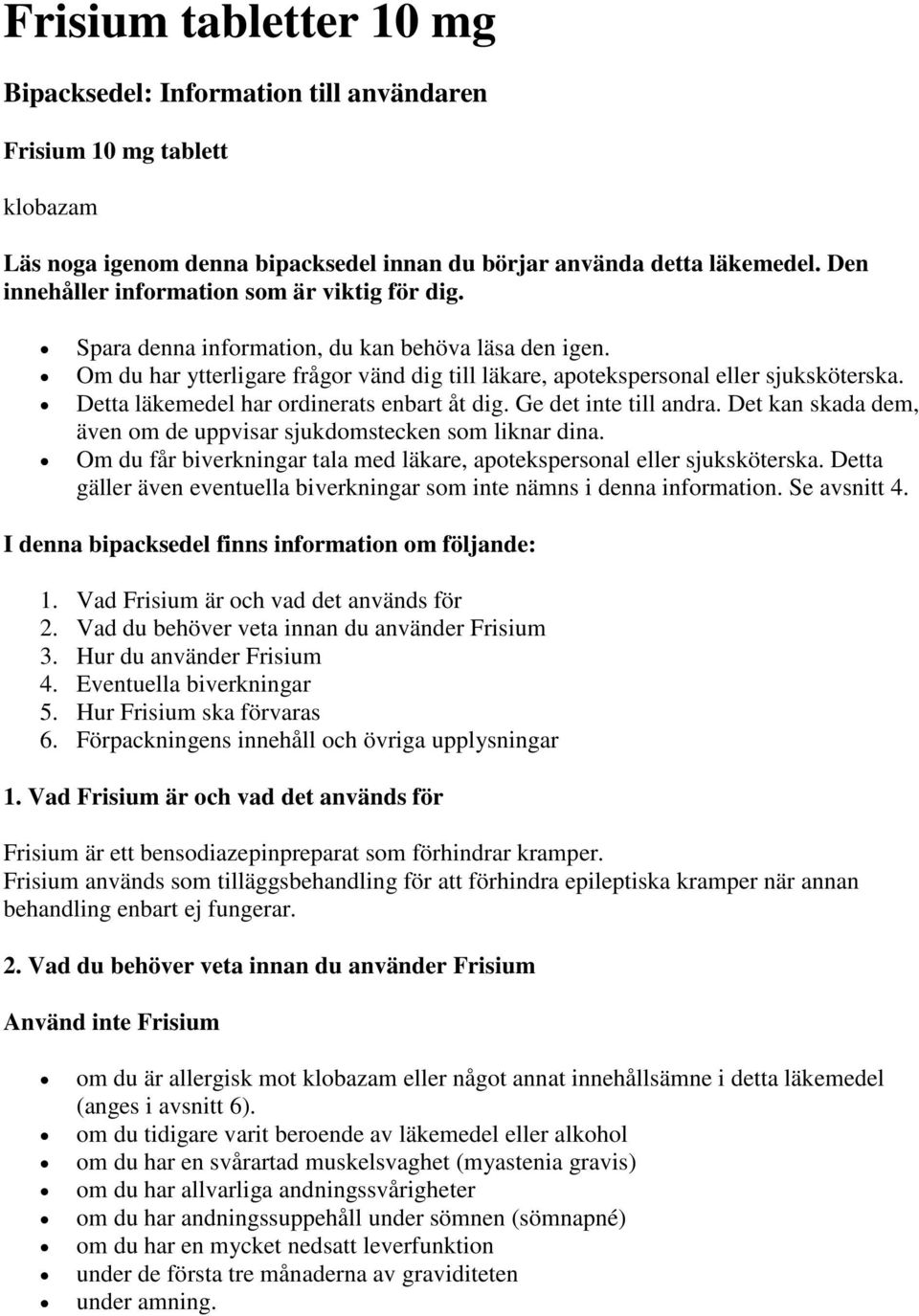 Detta läkemedel har ordinerats enbart åt dig. Ge det inte till andra. Det kan skada dem, även om de uppvisar sjukdomstecken som liknar dina.