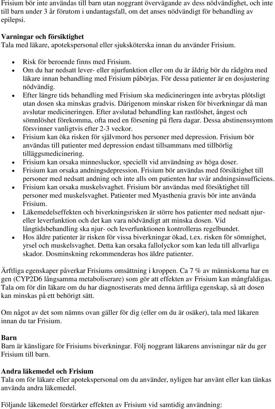 Om du har nedsatt lever- eller njurfunktion eller om du är åldrig bör du rådgöra med läkare innan behandling med Frisium påbörjas. För dessa patienter är en dosjustering nödvändig.