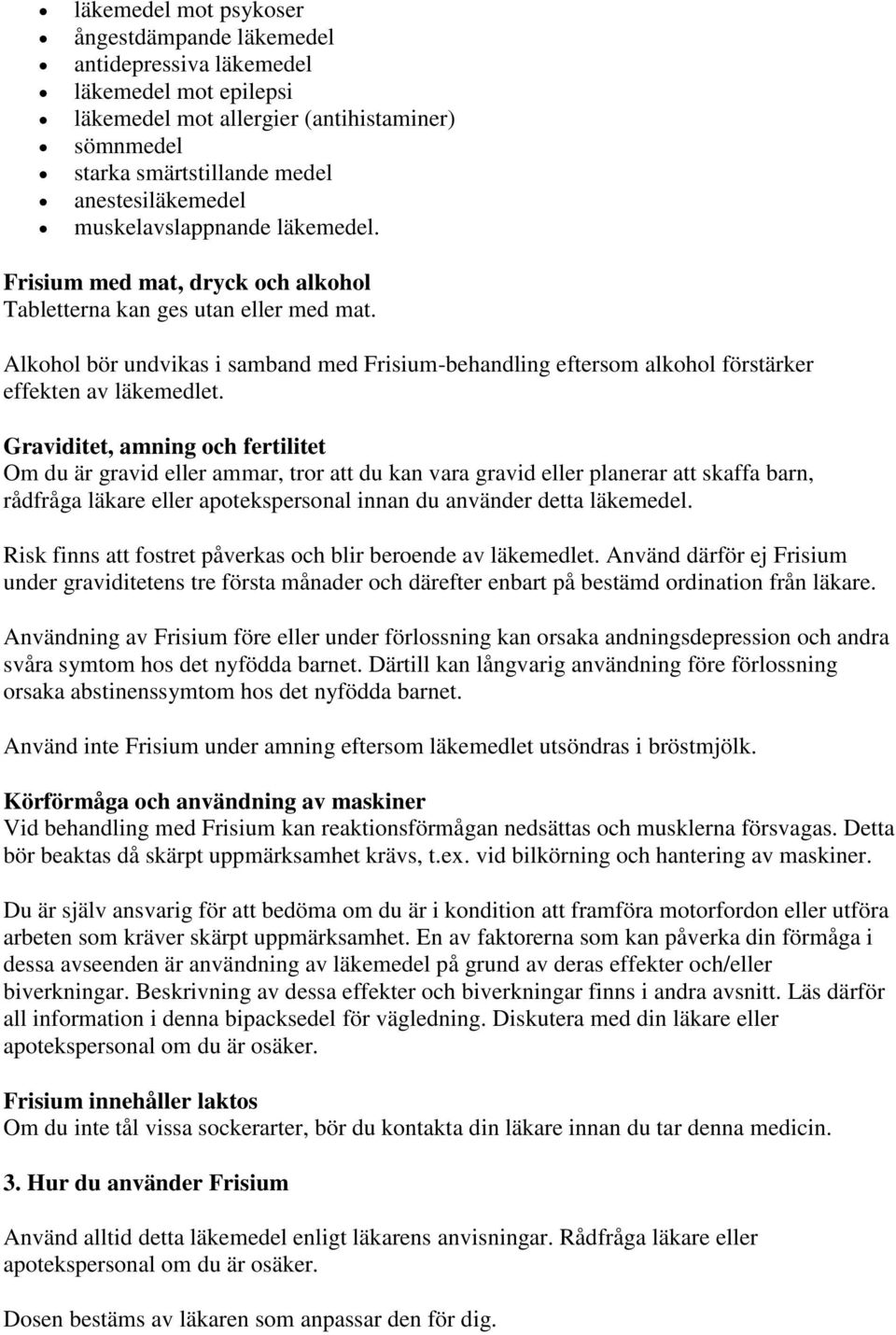 Alkohol bör undvikas i samband med Frisium-behandling eftersom alkohol förstärker effekten av läkemedlet.