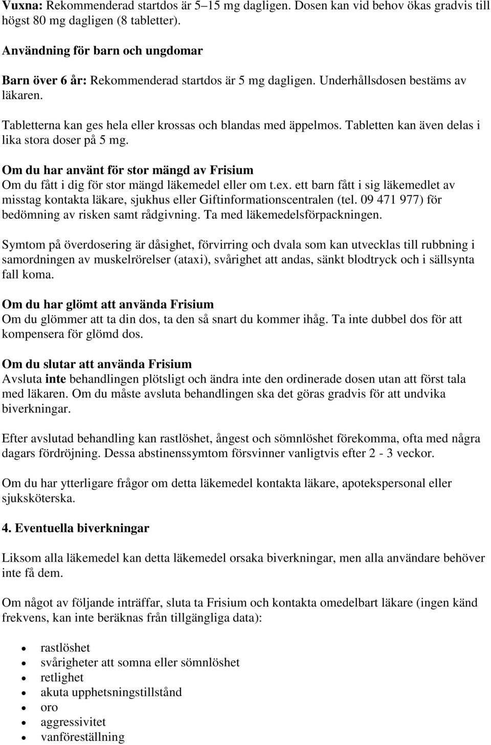 Tabletten kan även delas i lika stora doser på 5 mg. Om du har använt för stor mängd av Frisium Om du fått i dig för stor mängd läkemedel eller om t.ex.