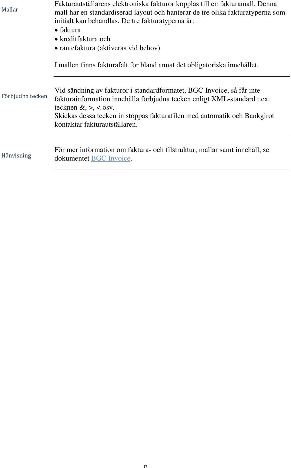 Förbjudna tecken Vid sändning av fakturor i standardformatet, BGC Invoice, så får inte fakturainformation innehålla förbjudna tecken enligt XML-standard t.ex. tecknen &, >, < osv.