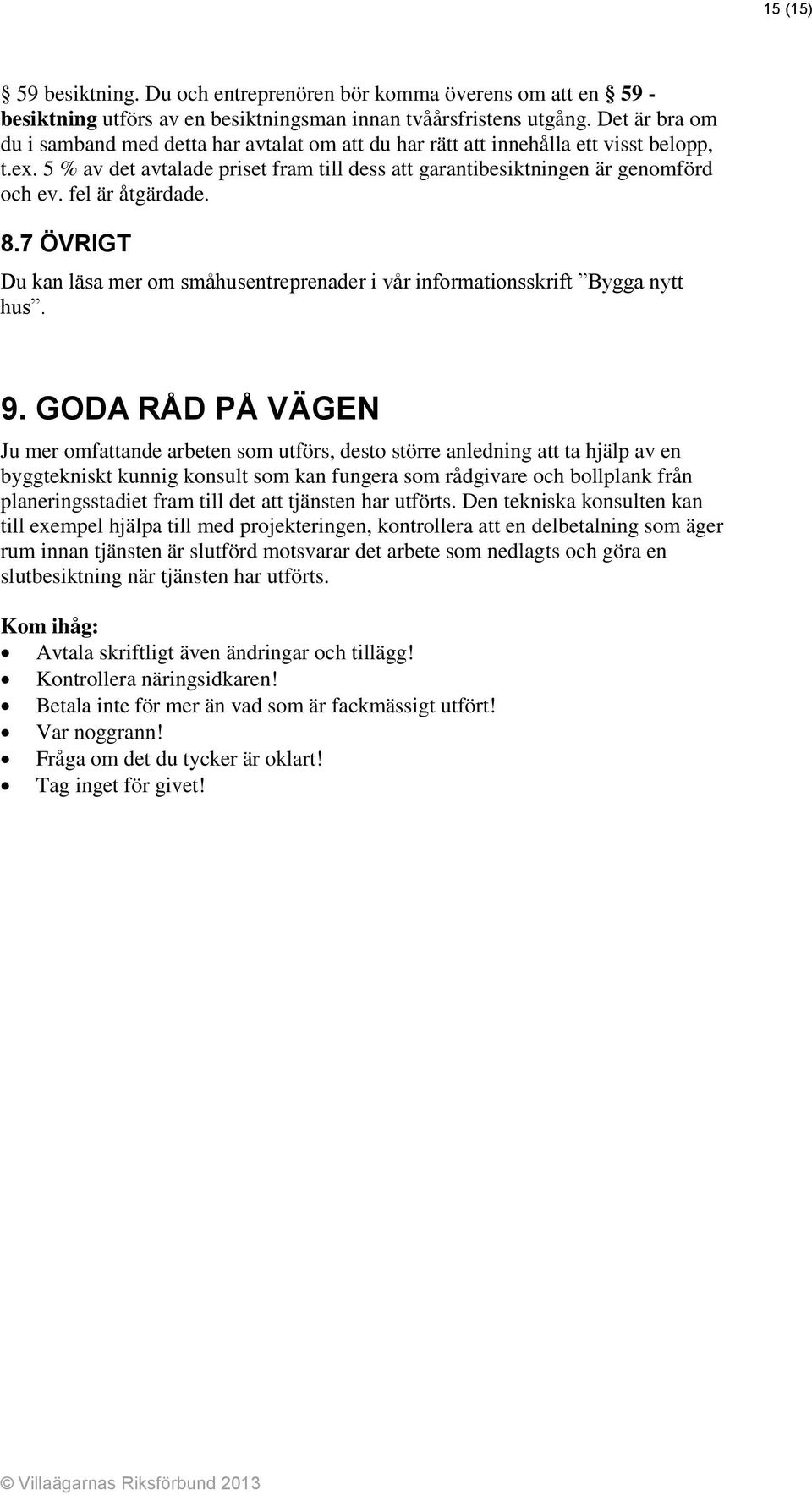 fel är åtgärdade. 8.7 ÖVRIGT Du kan läsa mer om småhusentreprenader i vår informationsskrift Bygga nytt hus. 9.