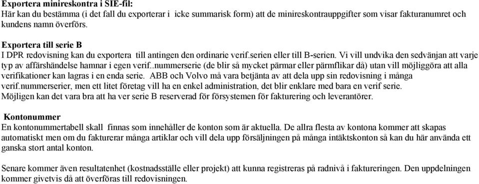 Vi vill undvika den sedvänjan att varje typ av affärshändelse hamnar i egen verif.