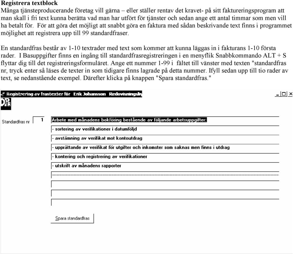 För att göra det möjligt att snabbt göra en faktura med sådan beskrivande text finns i programmet möjlighet att registrera upp till 99 standardfraser.