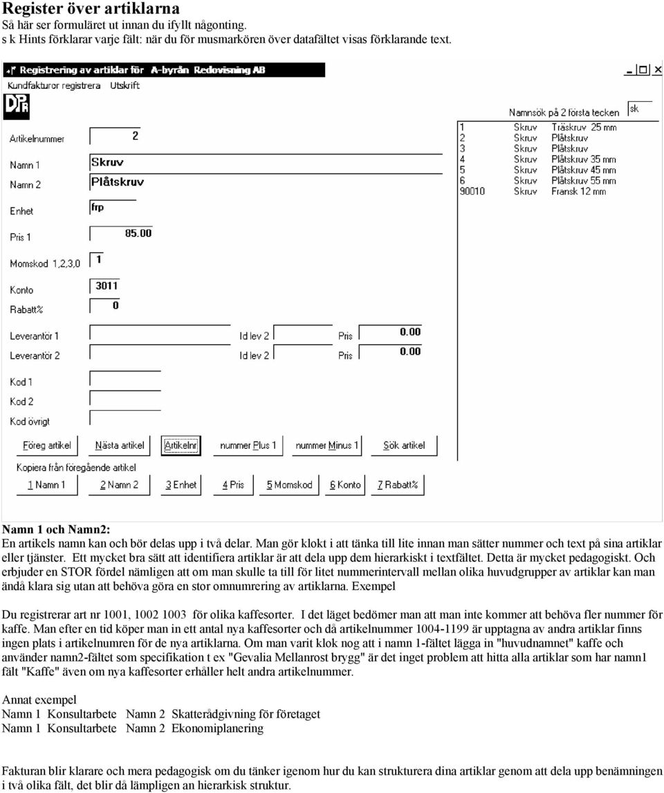 Ett mycket bra sätt att identifiera artiklar är att dela upp dem hierarkiskt i textfältet. Detta är mycket pedagogiskt.