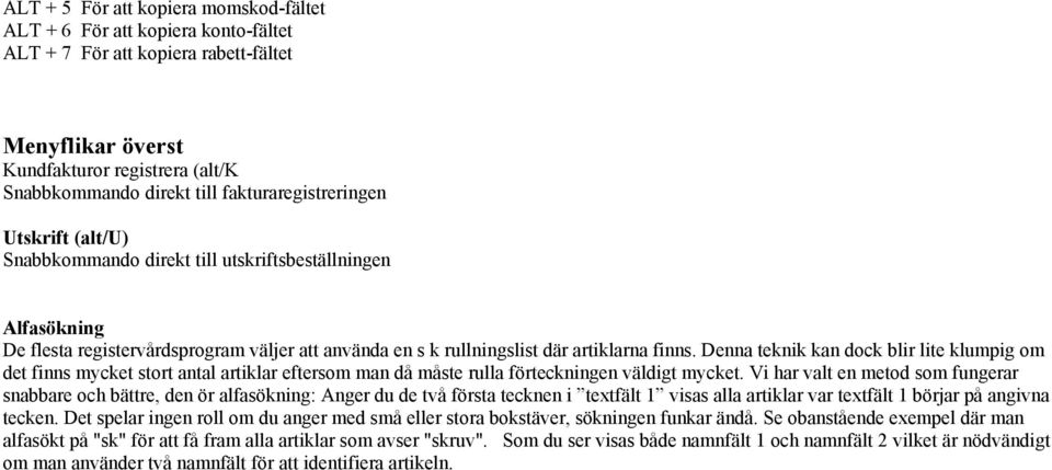 Denna teknik kan dock blir lite klumpig om det finns mycket stort antal artiklar eftersom man då måste rulla förteckningen väldigt mycket.