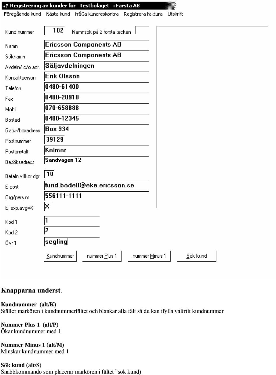 (alt/p) Ökar kundnummer med 1 Nummer Minus 1 (alt/m) Minskar kundnummer