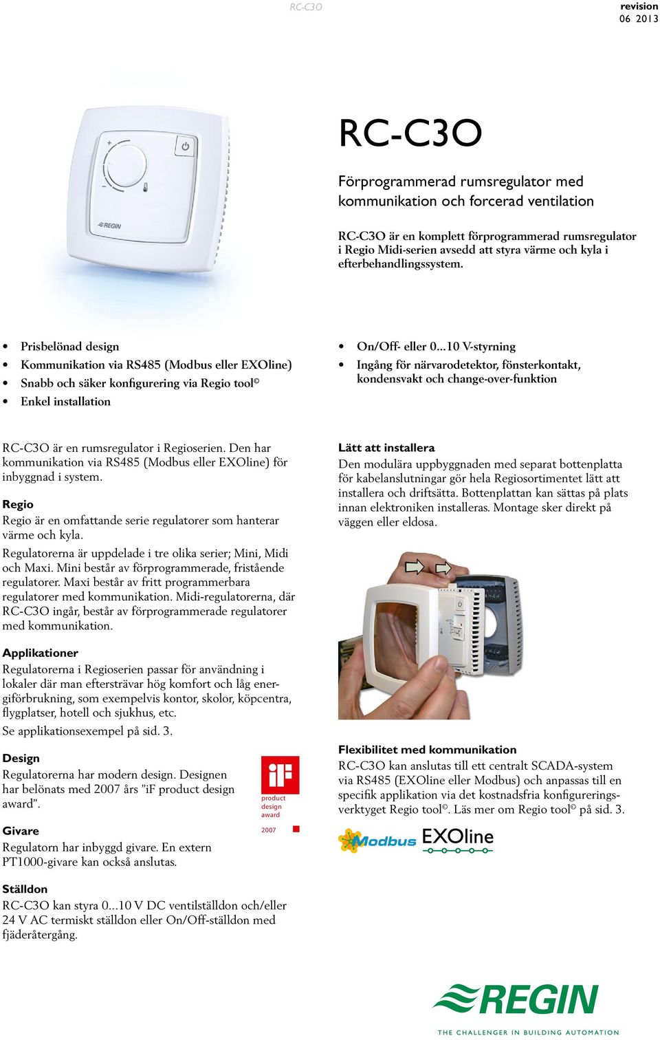 ..10 V-styrning Ingång för närvarodetektor, fönsterkontakt, kondensvakt och change-over-funktion RC-C3O är en rumsregulator i Regioserien.