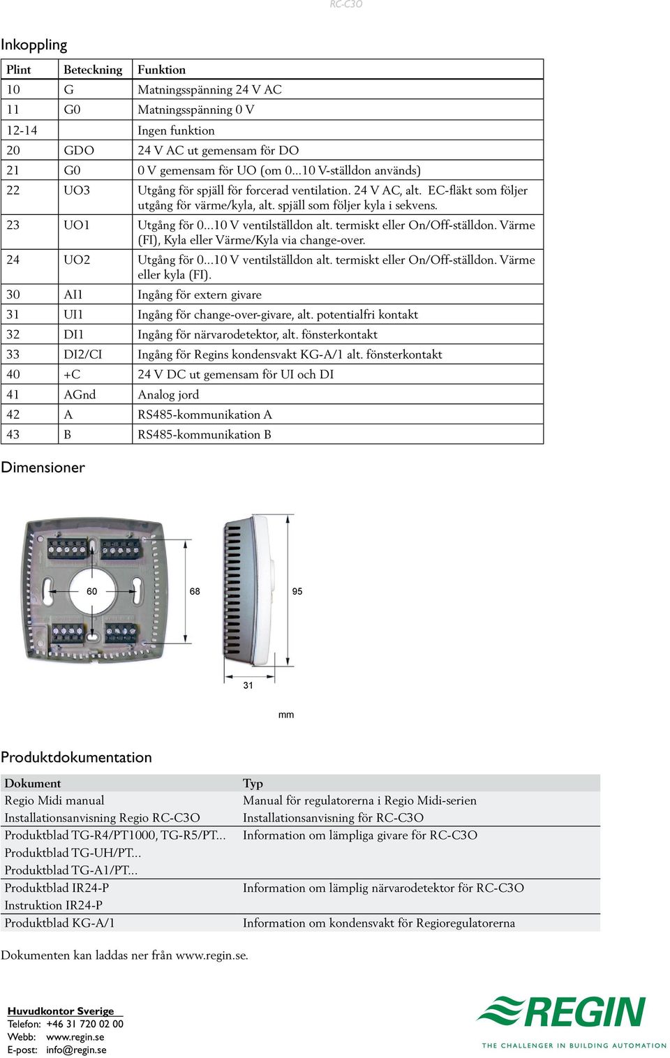 ..10 V ventilställdon alt. termiskt eller On/Off-ställdon. Värme (FI), Kyla eller Värme/Kyla via change-over. 24 UO2 Utgång för 0...10 V ventilställdon alt. termiskt eller On/Off-ställdon. Värme eller kyla (FI).