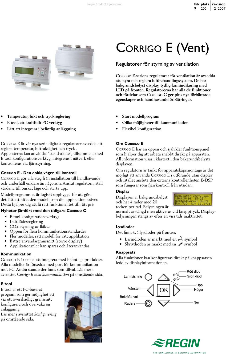 Regulatorerna har alla de funktioner och fördelar som Corrigo-C ger plus nya förbättrade egenskaper och handhavandeförbättringar.