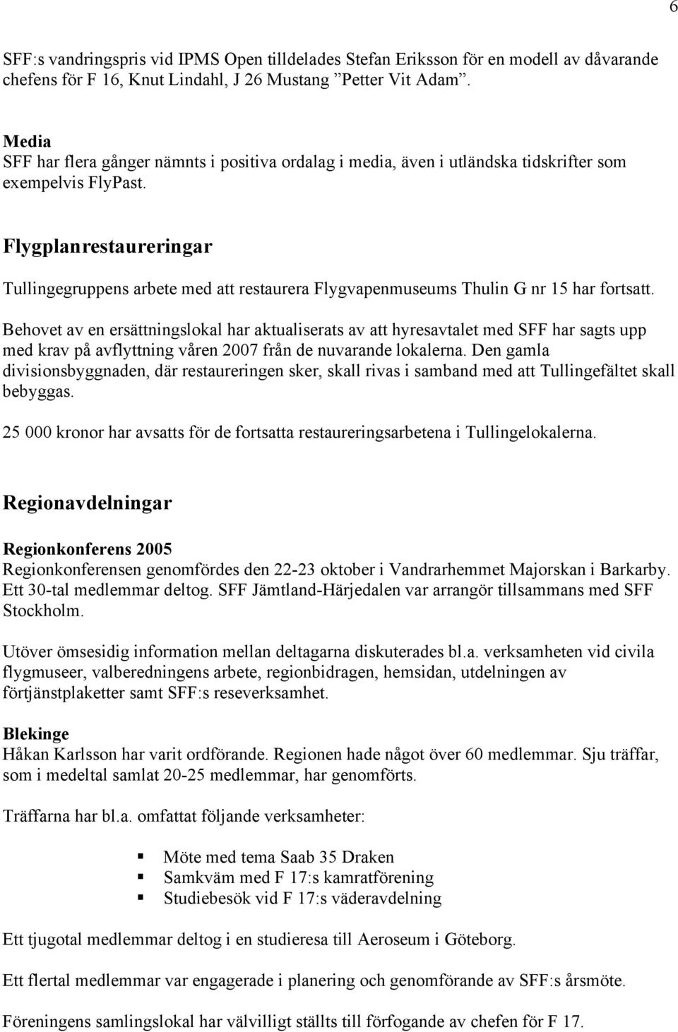 Flygplanrestaureringar Tullingegruppens arbete med att restaurera Flygvapenmuseums Thulin G nr 15 har fortsatt.