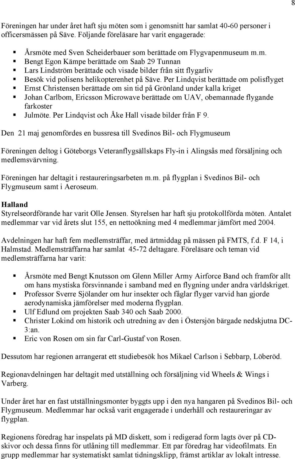 Per Lindqvist berättade om polisflyget Ernst Christensen berättade om sin tid på Grönland under kalla kriget Johan Carlbom, Ericsson Microwave berättade om UAV, obemannade flygande farkoster Julmöte.