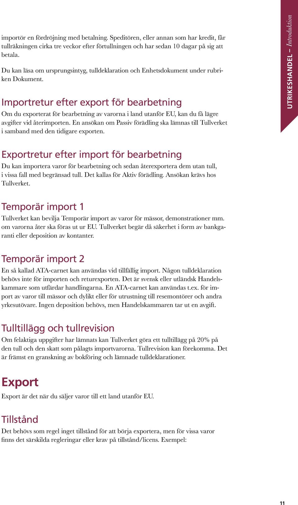 Importretur efter export för bearbetning Om du exporterat för bearbetning av varorna i land utanför EU, kan du få lägre avgifter vid återimporten.