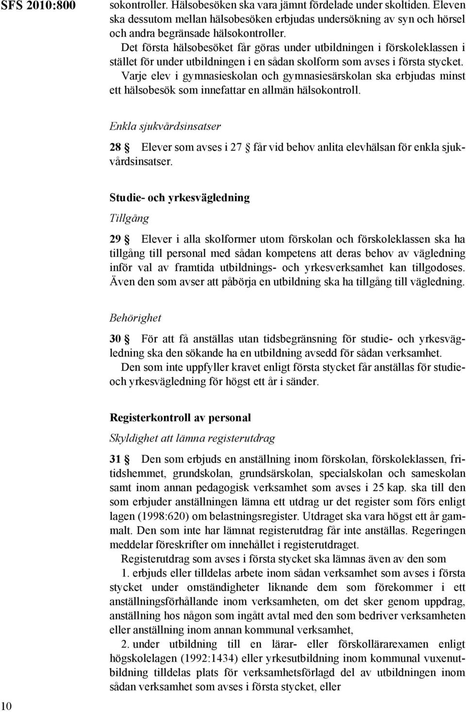 Varje elev i gymnasieskolan och gymnasiesärskolan ska erbjudas minst ett hälsobesök som innefattar en allmän hälsokontroll.