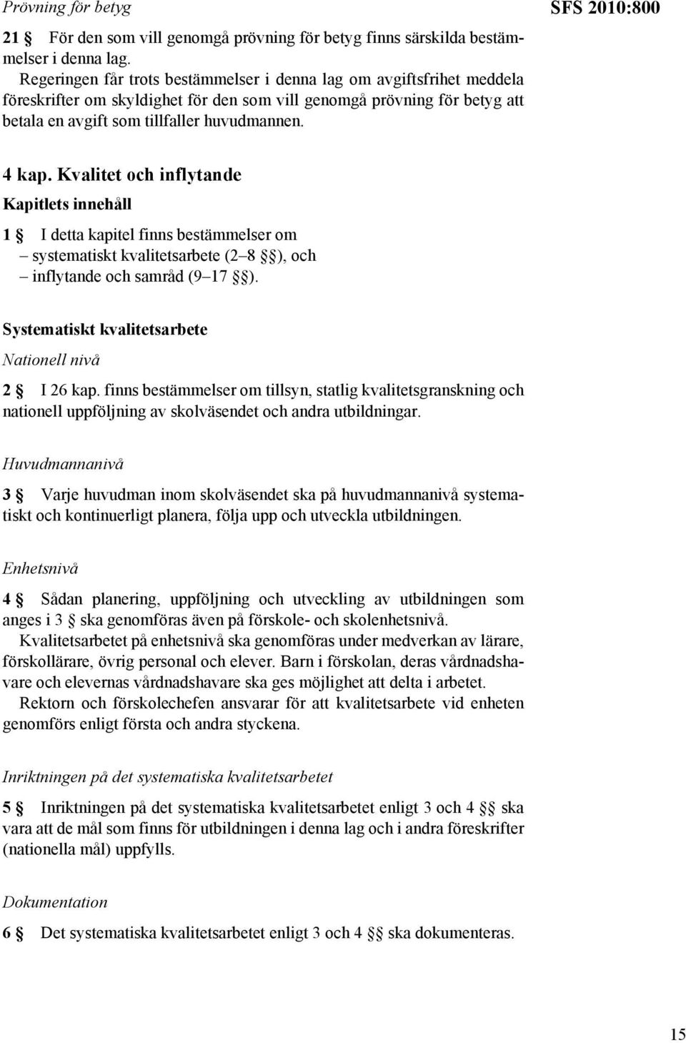 SFS 2010:800 4 kap. Kvalitet och inflytande Kapitlets innehåll 1 I detta kapitel finns bestämmelser om systematiskt kvalitetsarbete (2 8 ), och inflytande och samråd (9 17 ).