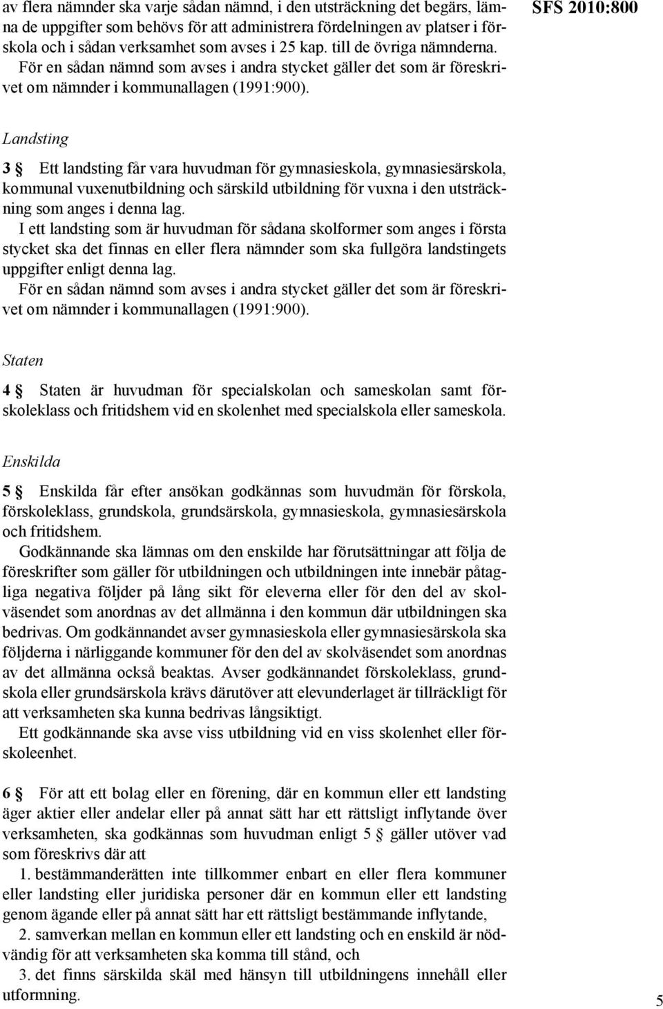 SFS 2010:800 Landsting 3 Ett landsting får vara huvudman för gymnasieskola, gymnasiesärskola, kommunal vuxenutbildning och särskild utbildning för vuxna i den utsträckning som anges i denna lag.