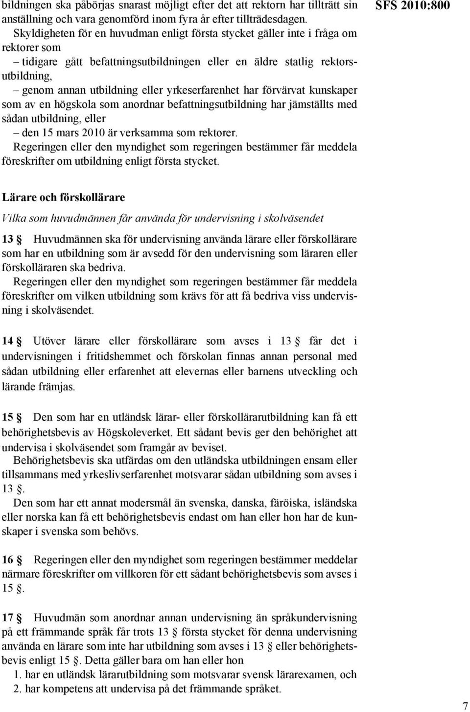 yrkeserfarenhet har förvärvat kunskaper som av en högskola som anordnar befattningsutbildning har jämställts med sådan utbildning, eller den 15 mars 2010 är verksamma som rektorer.