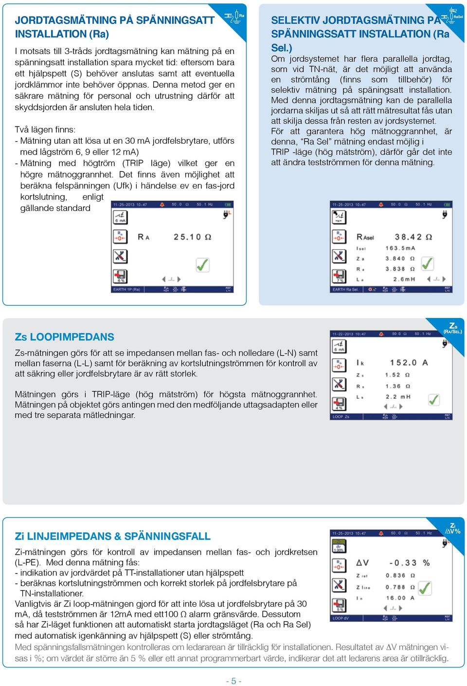 använda en strömtång (finns som tillbehör) för jordklämmor inte behöver öppnas. Denna metod ger en selektiv mätning på späningsatt installation.