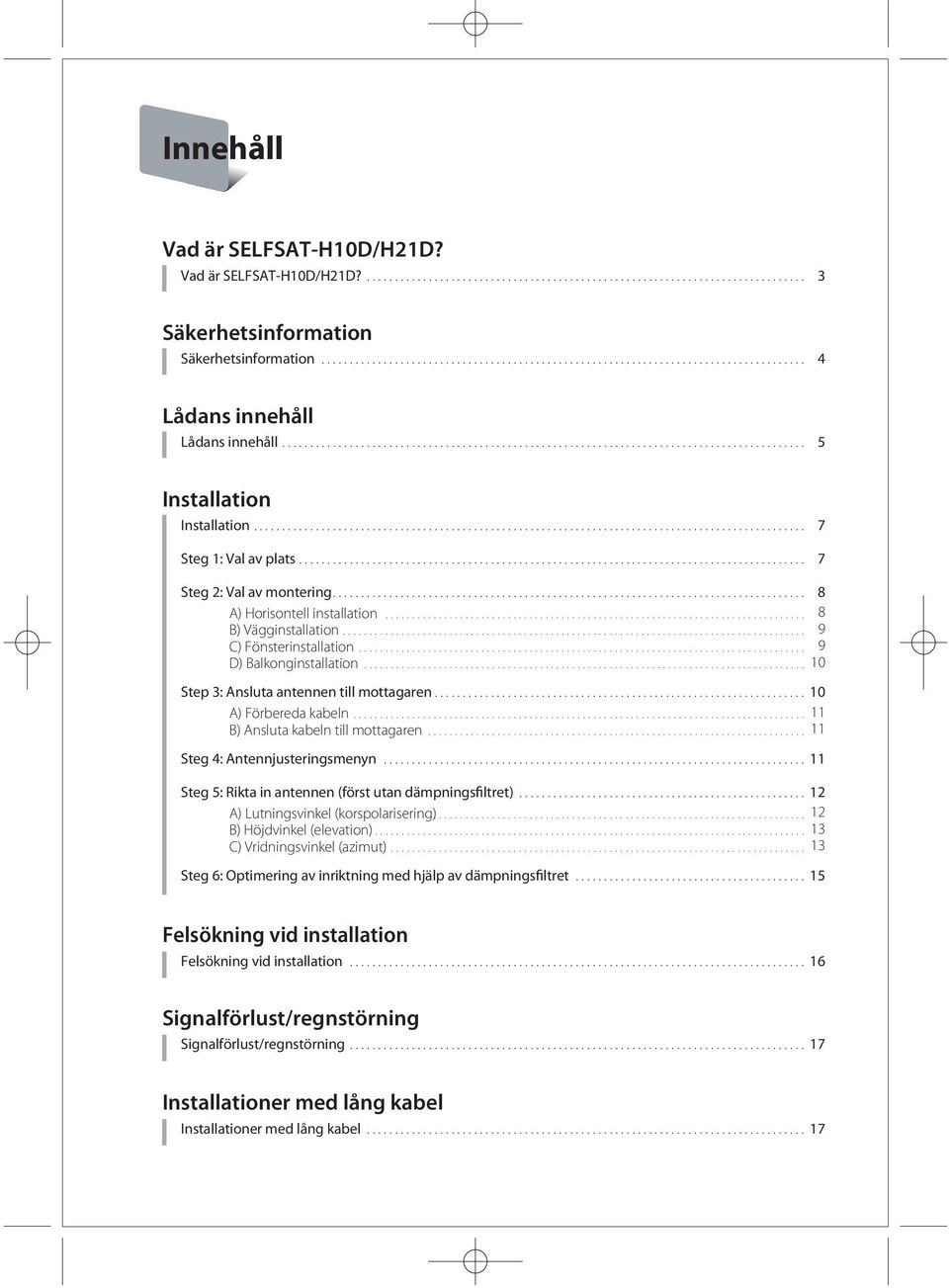 kabeln till mottagaren Steg 4: Antennjusteringsmenyn.