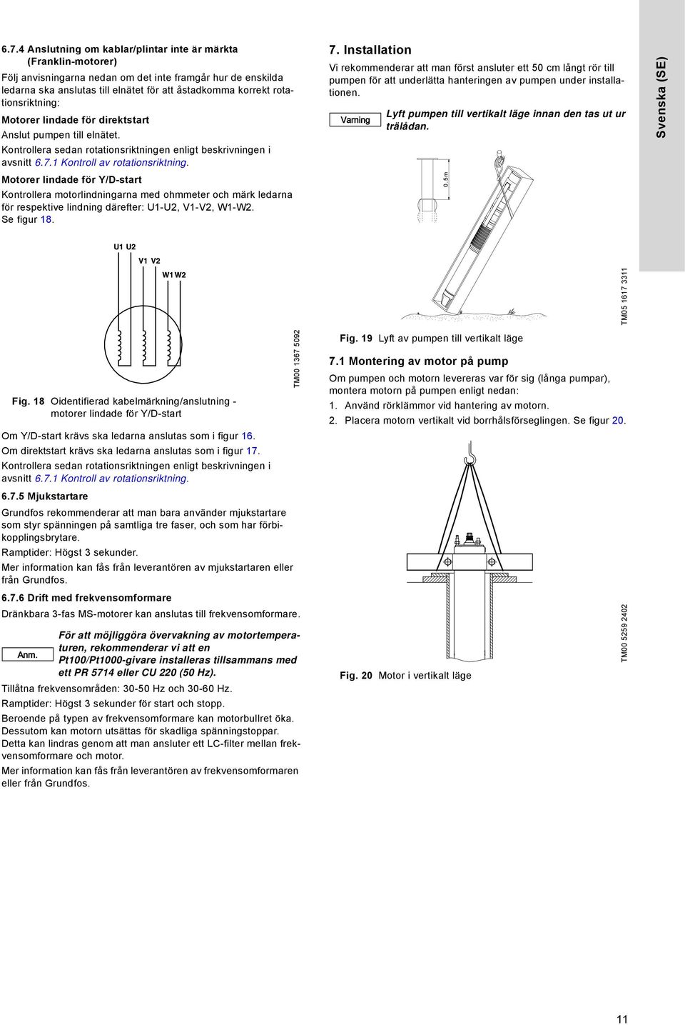 Motorer lindade för Y/D-start Kontrollera motorlindningarna med ohmmeter och märk ledarna för respektive lindning därefter: U1-U2, V1-V2, W1-W2. Se figur 18. 7.